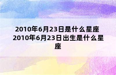 2010年6月23日是什么星座 2010年6月23日出生是什么星座